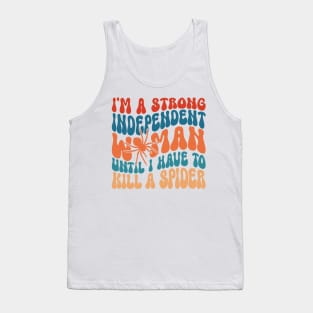 I'm A Strong Independent Woman Until I Have To K!ll A Spider Tank Top